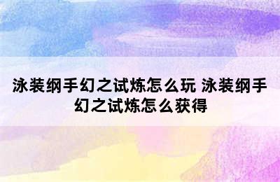 泳装纲手幻之试炼怎么玩 泳装纲手幻之试炼怎么获得